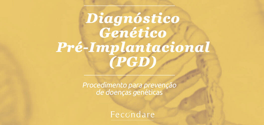 Diagnóstico Genético Pré-Implantacional (PGD)
